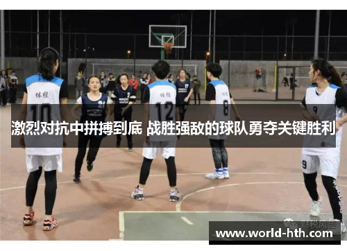 激烈对抗中拼搏到底 战胜强敌的球队勇夺关键胜利