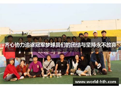 齐心协力追逐冠军梦球员们的团结与坚持永不放弃